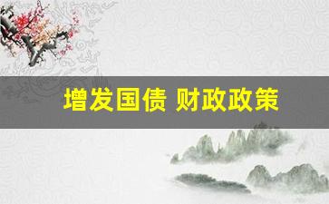 增发国债 财政政策(增发国债 财政政策是什么)_https://www.wguangz.com_广期所_第1张